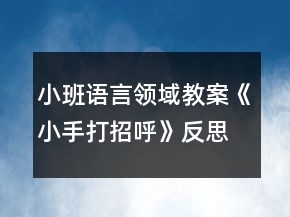 小班語言領(lǐng)域教案《小手打招呼》反思