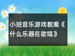 小班音樂游戲教案《什么樂器在歌唱》反思