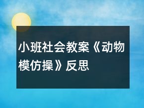 小班社會(huì)教案《動(dòng)物模仿操》反思