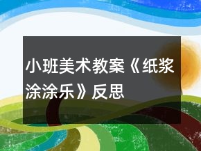小班美術(shù)教案《紙漿涂涂樂(lè)》反思