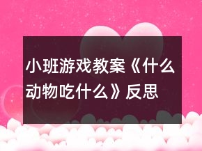 小班游戲教案《什么動(dòng)物吃什么》反思