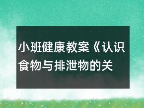 小班健康教案《認(rèn)識(shí)食物與排泄物的關(guān)系》反思