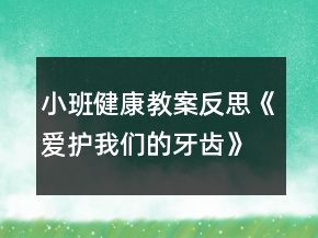 小班健康教案反思《愛護(hù)我們的牙齒》反思