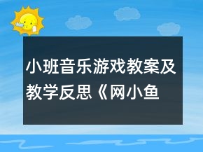 小班音樂游戲教案及教學(xué)反思《網(wǎng)小魚》