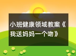小班健康領(lǐng)域教案《我送媽媽一個(gè)吻》反思