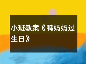 小班教案《鴨媽媽過生日》