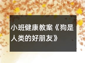 小班健康教案《狗是人類的好朋友》