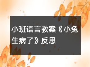 小班語言教案《小兔生病了》反思