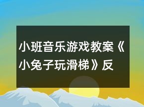 小班音樂游戲教案《小兔子玩滑梯》反思