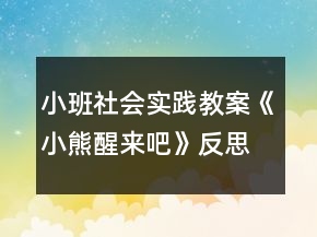 小班社會(huì)實(shí)踐教案《小熊醒來(lái)吧》反思
