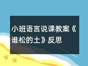 小班語言說課教案《誰松的土》反思