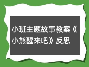 小班主題故事教案《小熊醒來吧》反思