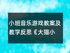 小班音樂游戲教案及教學(xué)反思《大貓小貓》