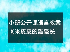 小班公開課語言教案《米皮皮的敲敲長》反思