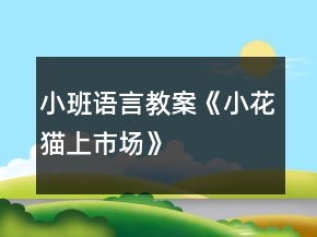 小班語言教案《小花貓上市場》