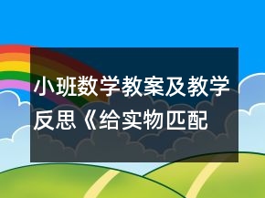 小班數(shù)學(xué)教案及教學(xué)反思《給實(shí)物匹配點(diǎn)卡》