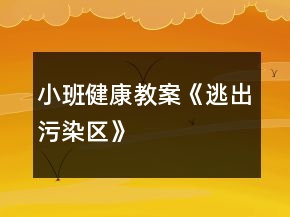 小班健康教案《逃出污染區(qū)》