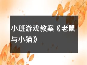 小班游戲教案《老鼠與小貓》