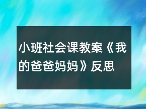 小班社會課教案《我的爸爸媽媽》反思