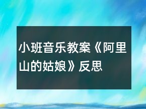 小班音樂(lè)教案《阿里山的姑娘》反思