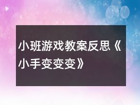 小班游戲教案反思《小手變變變》
