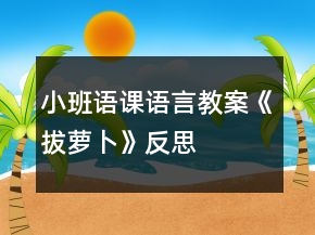 小班語課語言教案《拔蘿卜》反思