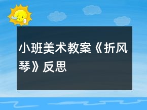 小班美術(shù)教案《折風(fēng)琴》反思