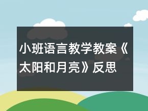 小班語言教學(xué)教案《太陽和月亮》反思