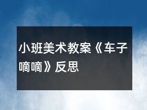 小班美術(shù)教案《車子嘀嘀》反思