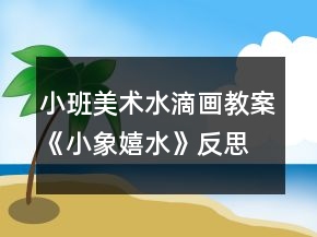 小班美術(shù)水滴畫教案《小象嬉水》反思