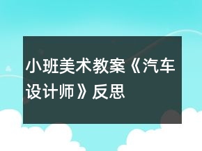 小班美術(shù)教案《汽車設(shè)計(jì)師》反思