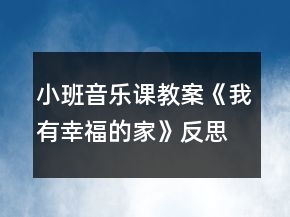 小班音樂課教案《我有幸福的家》反思