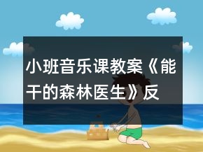小班音樂(lè)課教案《能干的森林醫(yī)生》反思