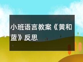小班語(yǔ)言教案《黃和藍(lán)》反思