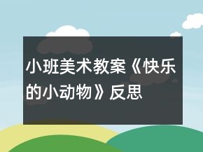小班美術(shù)教案《快樂的小動物》反思