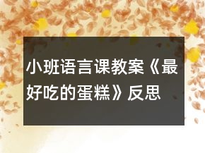 小班語言課教案《最好吃的蛋糕》反思