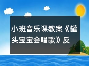 小班音樂課教案《罐頭寶寶會唱歌》反思