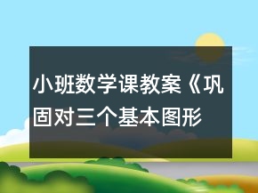小班數(shù)學(xué)課教案《鞏固對三個基本圖形的認識》反思