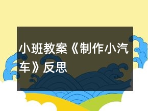 小班教案《制作小汽車》反思