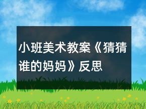 小班美術(shù)教案《猜猜誰(shuí)的媽媽》反思