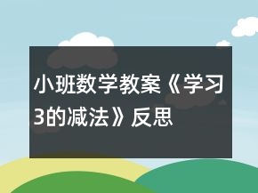 小班數(shù)學(xué)教案《學(xué)習(xí)3的減法》反思