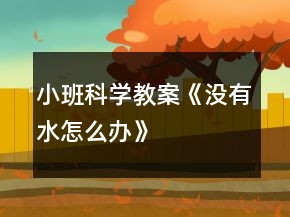 小班科學(xué)教案《沒有水怎么辦》