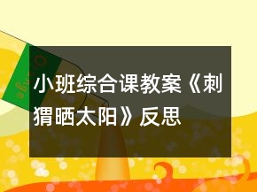 小班綜合課教案《刺猬曬太陽》反思