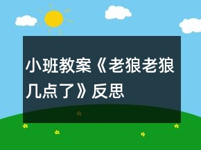 小班教案《老狼老狼幾點了》反思