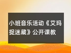 小班音樂(lè)活動(dòng)《艾瑪捉迷藏》公開(kāi)課教學(xué)設(shè)計(jì)
