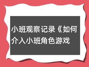 小班觀察記錄《如何介入小班角色游戲中》反思