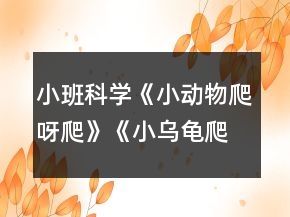 小班科學《小動物爬呀爬》《小烏龜爬呀爬》教案反思