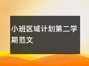 小班區(qū)域計(jì)劃第二學(xué)期范文