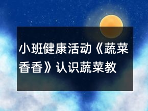 小班健康活動《蔬菜香香》認識蔬菜教學設計反思
