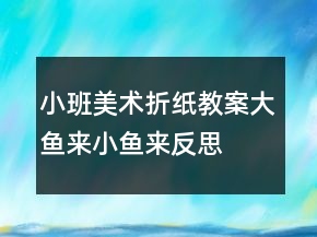 小班美術(shù)折紙教案：大魚(yú)來(lái)小魚(yú)來(lái)反思